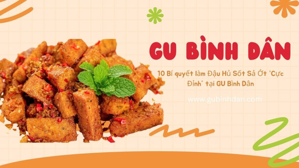 10 Bí quyết làm Đậu Hủ Sốt Sả Ớt “Cực Đỉnh” tại GU Bình Dân