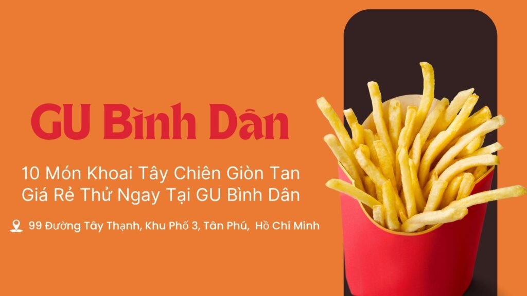 10 Món Khoai Tây Chiên Giòn Tan Giá Rẻ Thử Ngay Tại GU Bình Dân