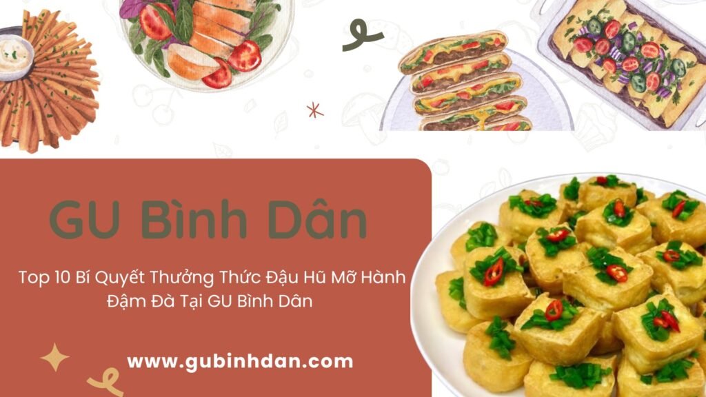 Top 10 Bí Quyết Thưởng Thức Đậu Hũ Mỡ Hành Đậm Đà Tại GU Bình Dân